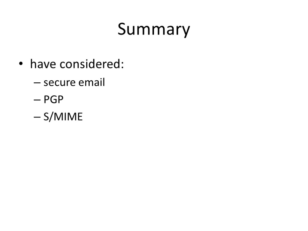 Summary have considered: secure email PGP S/MIME